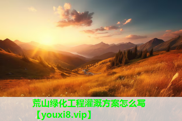荒山绿化工程灌溉方案怎么写